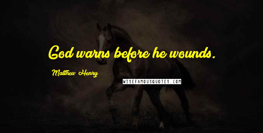 Matthew Henry Quotes: God warns before he wounds.