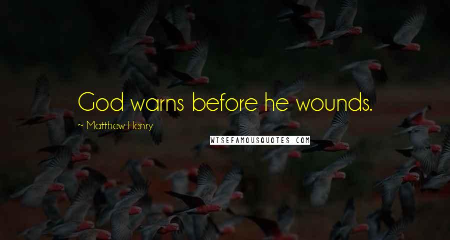 Matthew Henry Quotes: God warns before he wounds.