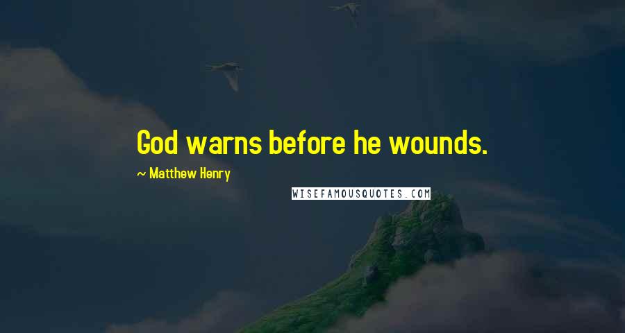 Matthew Henry Quotes: God warns before he wounds.