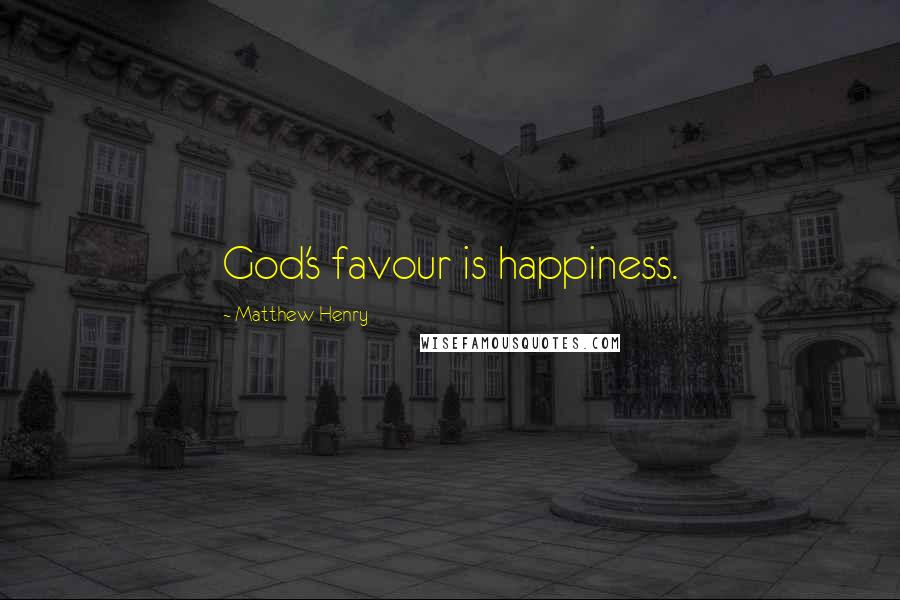 Matthew Henry Quotes: God's favour is happiness.