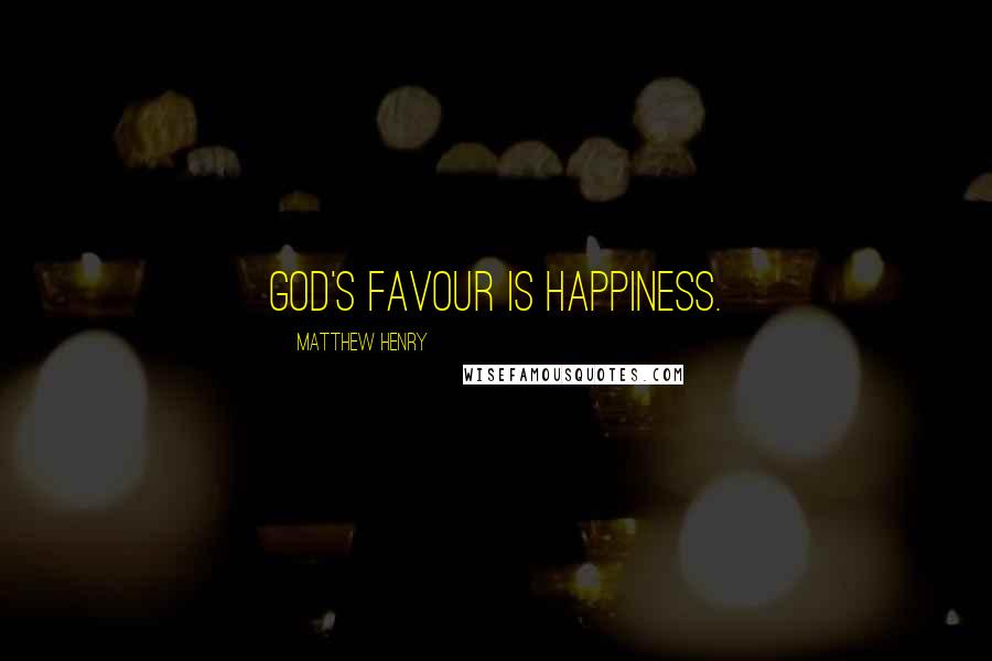 Matthew Henry Quotes: God's favour is happiness.