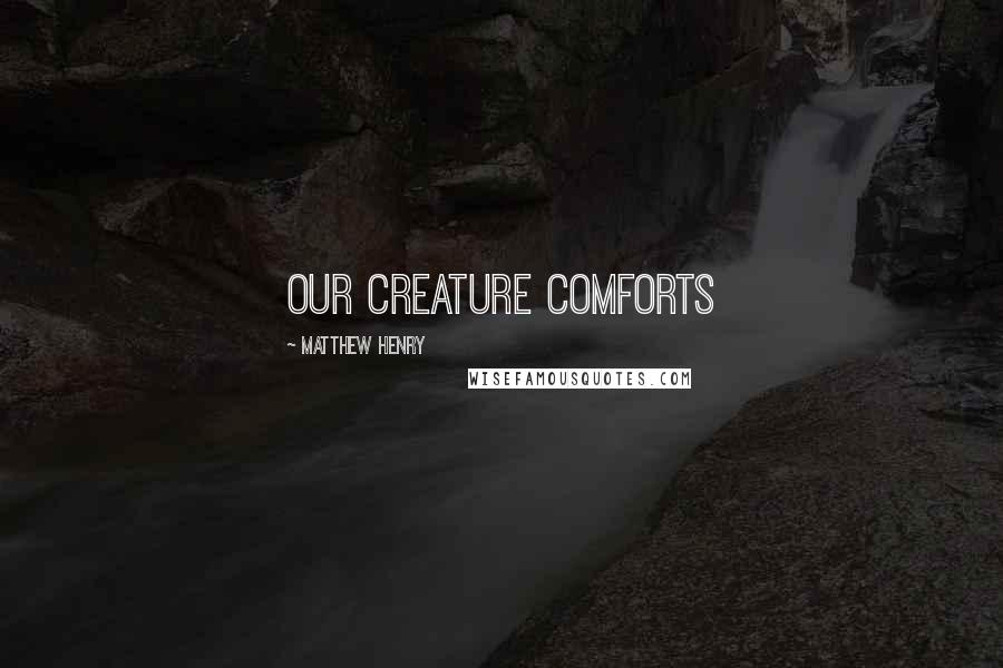 Matthew Henry Quotes: Our creature comforts