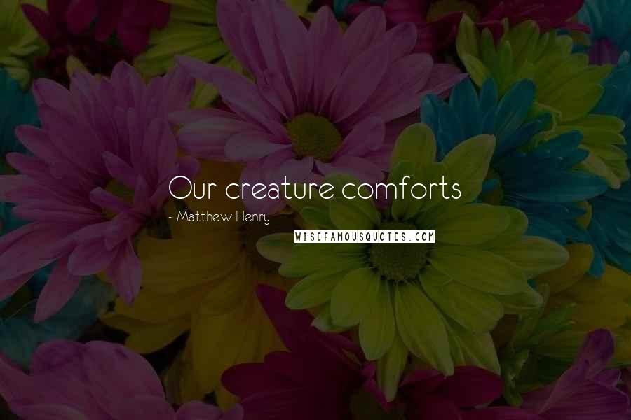 Matthew Henry Quotes: Our creature comforts