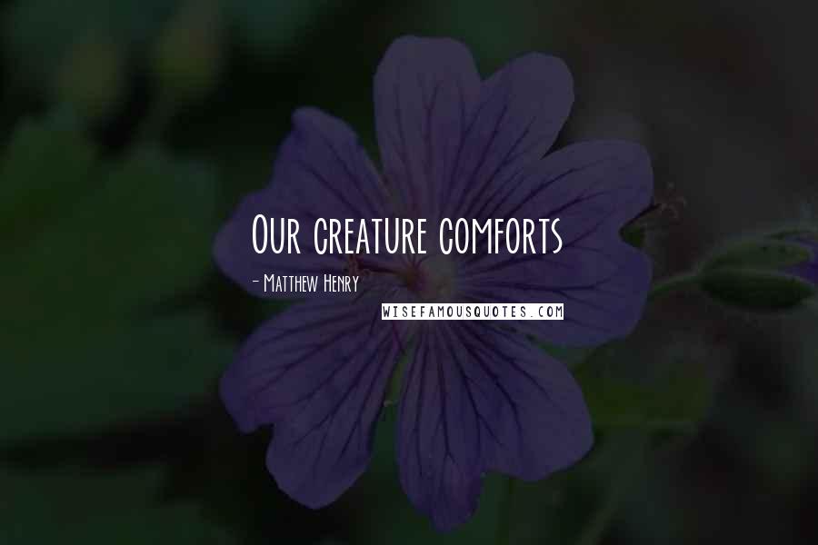 Matthew Henry Quotes: Our creature comforts