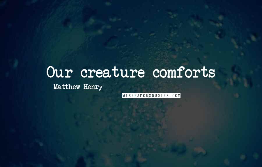 Matthew Henry Quotes: Our creature comforts