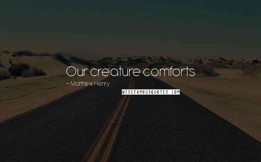 Matthew Henry Quotes: Our creature comforts