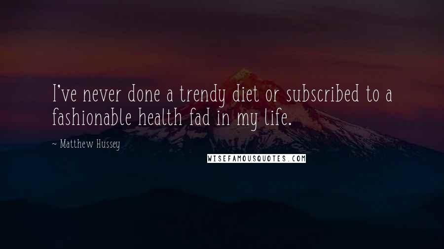 Matthew Hussey Quotes: I've never done a trendy diet or subscribed to a fashionable health fad in my life.