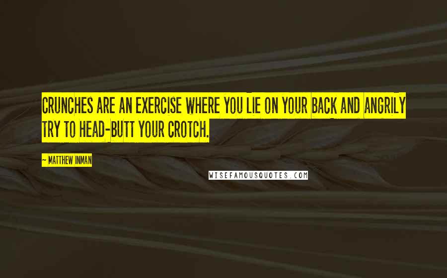 Matthew Inman Quotes: Crunches are an exercise where you lie on your back and angrily try to head-butt your crotch.