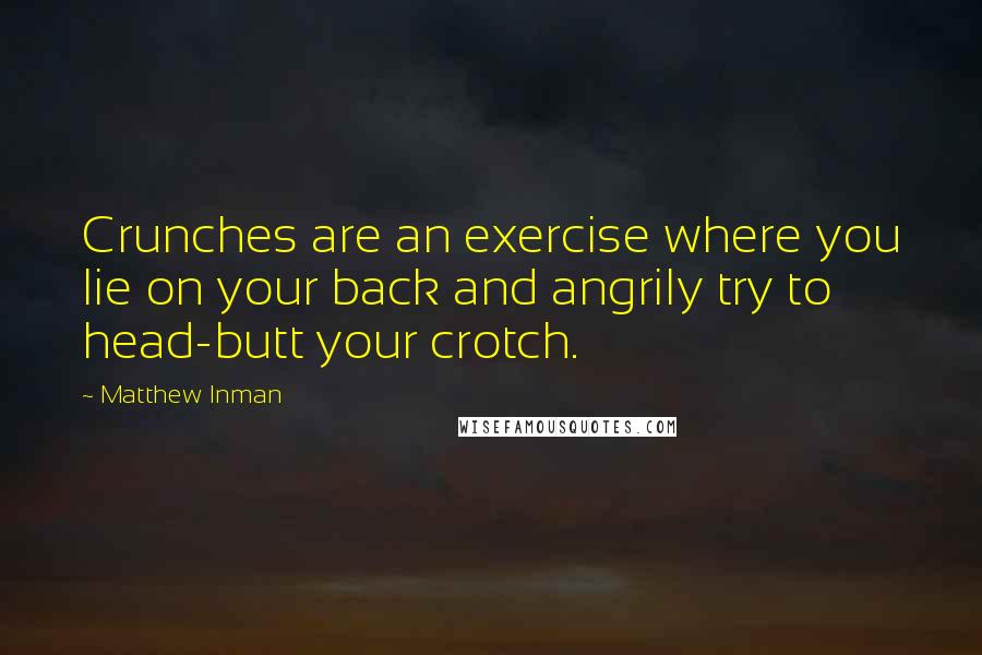 Matthew Inman Quotes: Crunches are an exercise where you lie on your back and angrily try to head-butt your crotch.