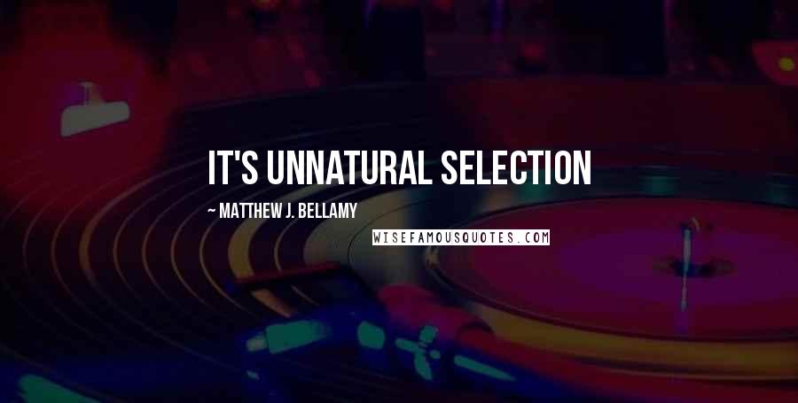 Matthew J. Bellamy Quotes: It's unnatural selection
