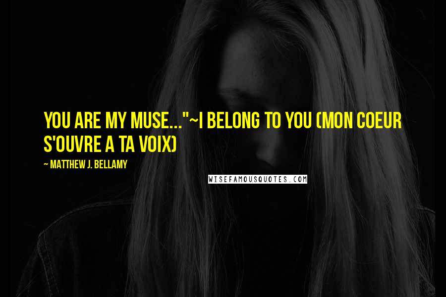 Matthew J. Bellamy Quotes: You are my Muse..."~I Belong to You (Mon Coeur S'Ouvre A Ta Voix)