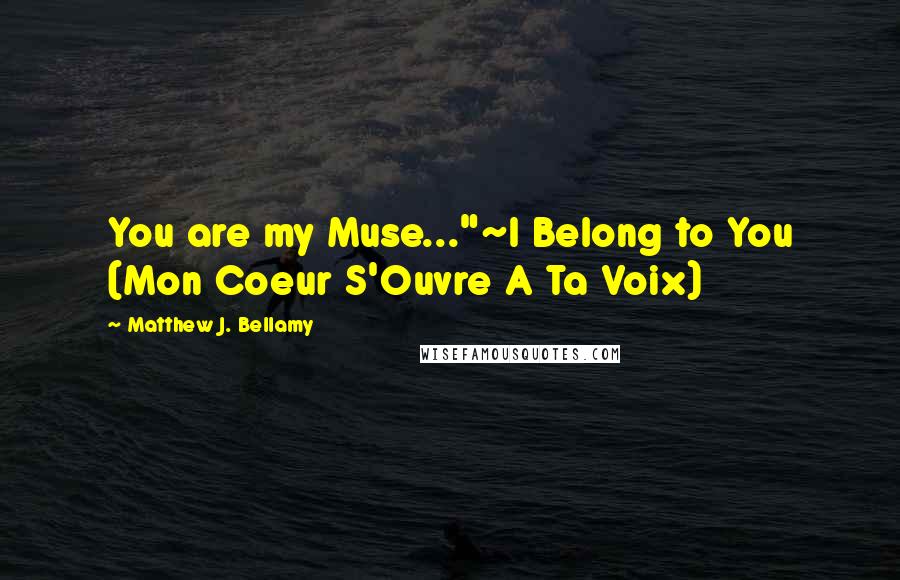 Matthew J. Bellamy Quotes: You are my Muse..."~I Belong to You (Mon Coeur S'Ouvre A Ta Voix)