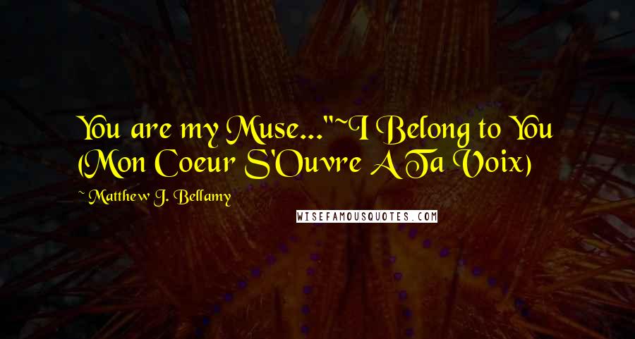 Matthew J. Bellamy Quotes: You are my Muse..."~I Belong to You (Mon Coeur S'Ouvre A Ta Voix)