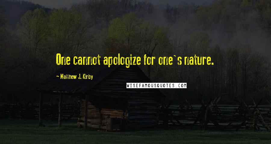 Matthew J. Kirby Quotes: One cannot apologize for one's nature.