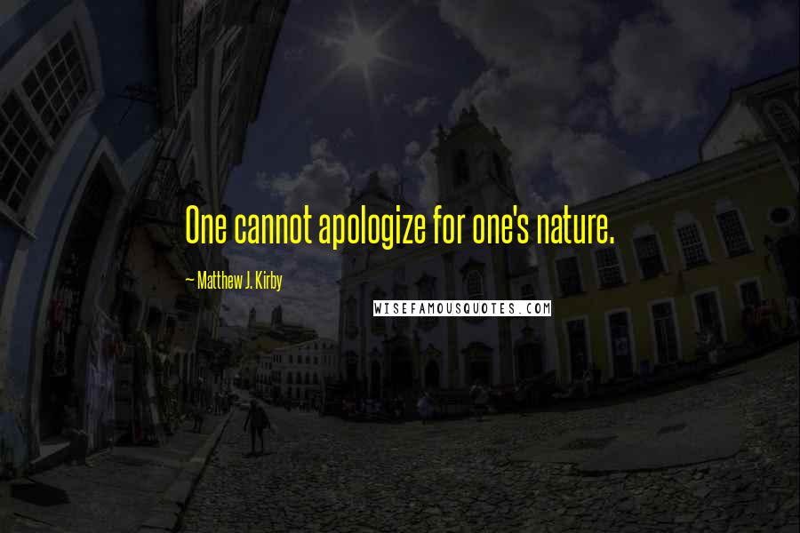 Matthew J. Kirby Quotes: One cannot apologize for one's nature.