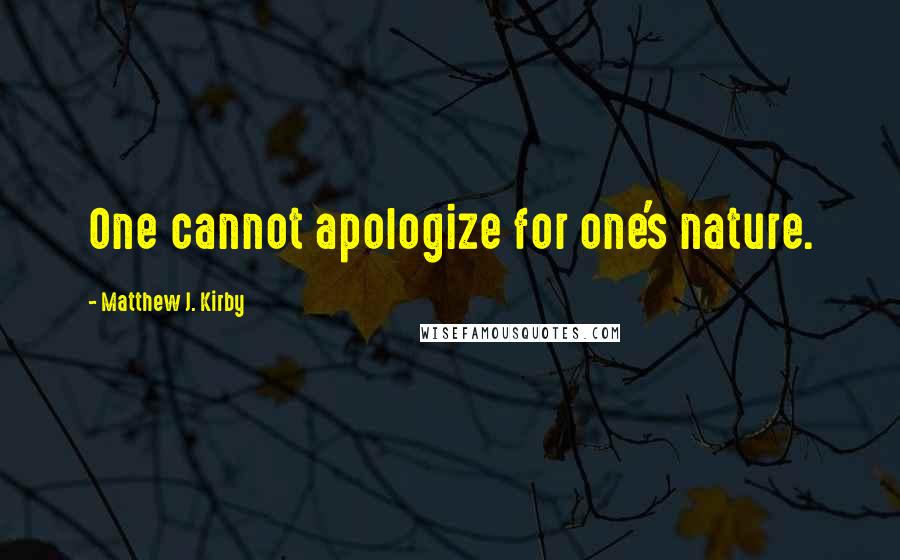 Matthew J. Kirby Quotes: One cannot apologize for one's nature.