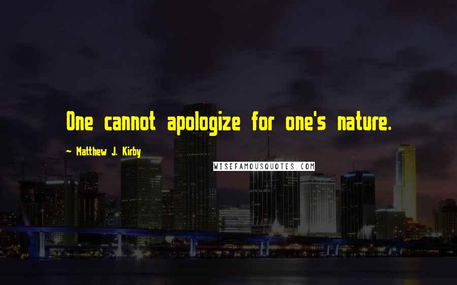 Matthew J. Kirby Quotes: One cannot apologize for one's nature.