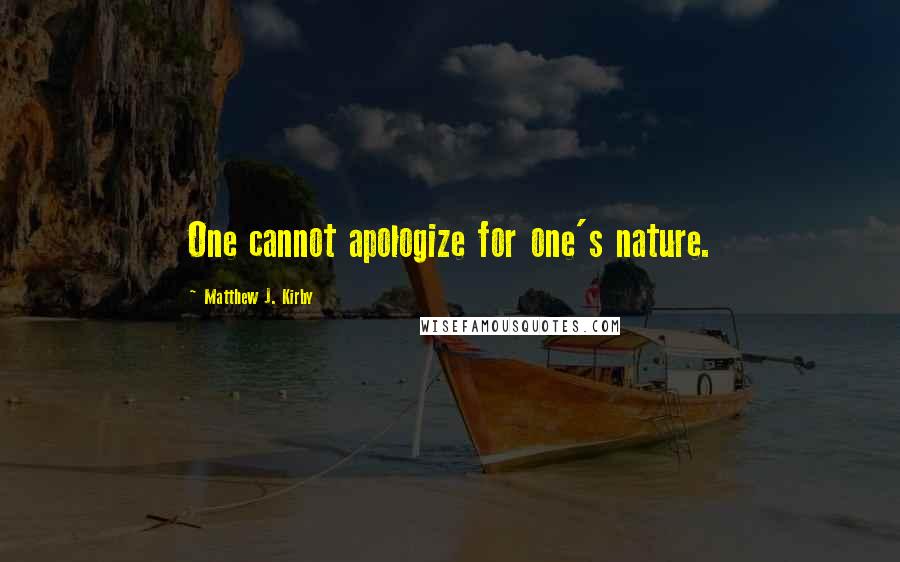 Matthew J. Kirby Quotes: One cannot apologize for one's nature.