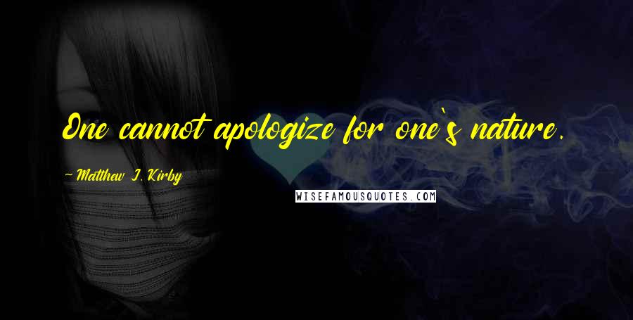 Matthew J. Kirby Quotes: One cannot apologize for one's nature.