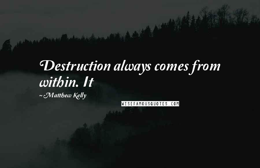 Matthew Kelly Quotes: Destruction always comes from within. It