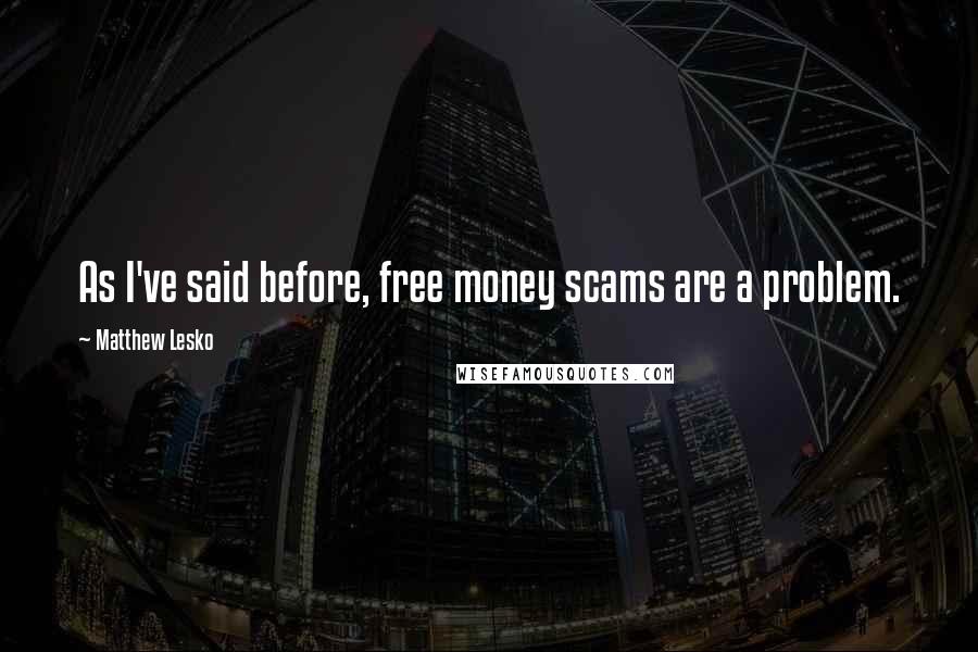Matthew Lesko Quotes: As I've said before, free money scams are a problem.