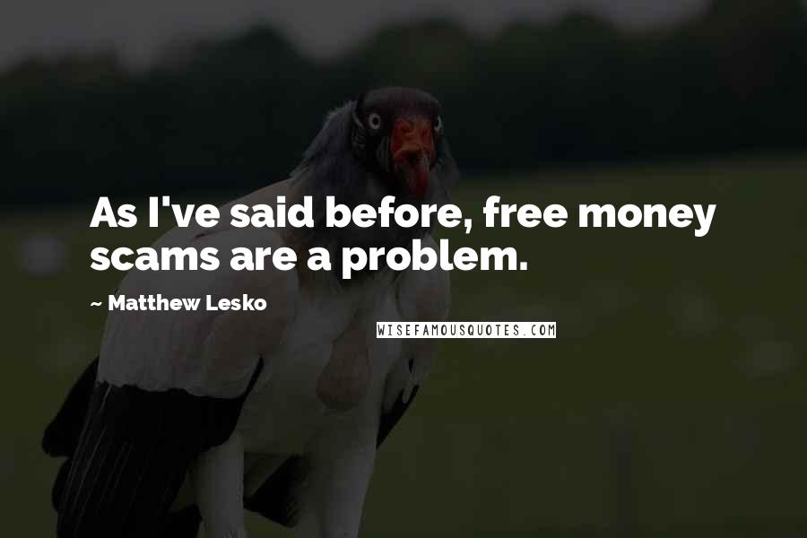 Matthew Lesko Quotes: As I've said before, free money scams are a problem.