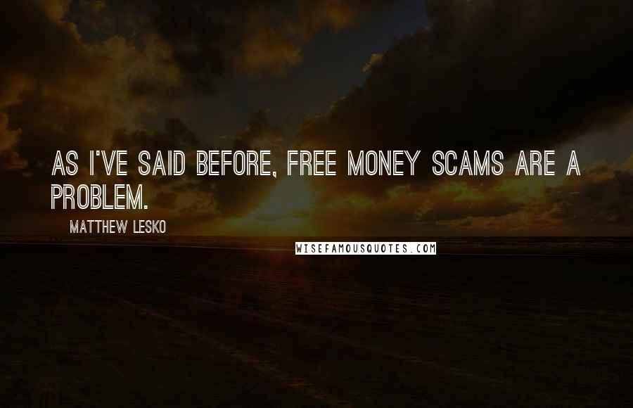 Matthew Lesko Quotes: As I've said before, free money scams are a problem.