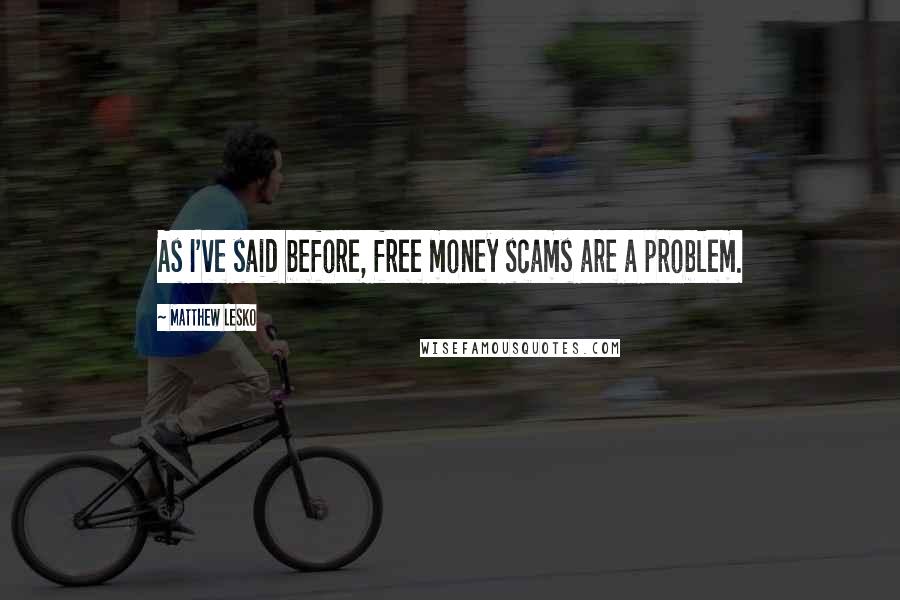 Matthew Lesko Quotes: As I've said before, free money scams are a problem.