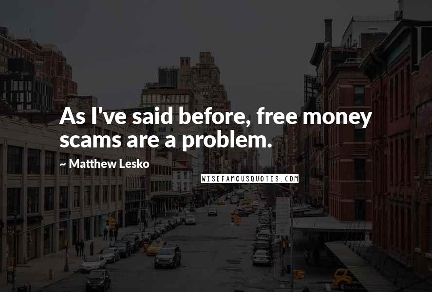 Matthew Lesko Quotes: As I've said before, free money scams are a problem.