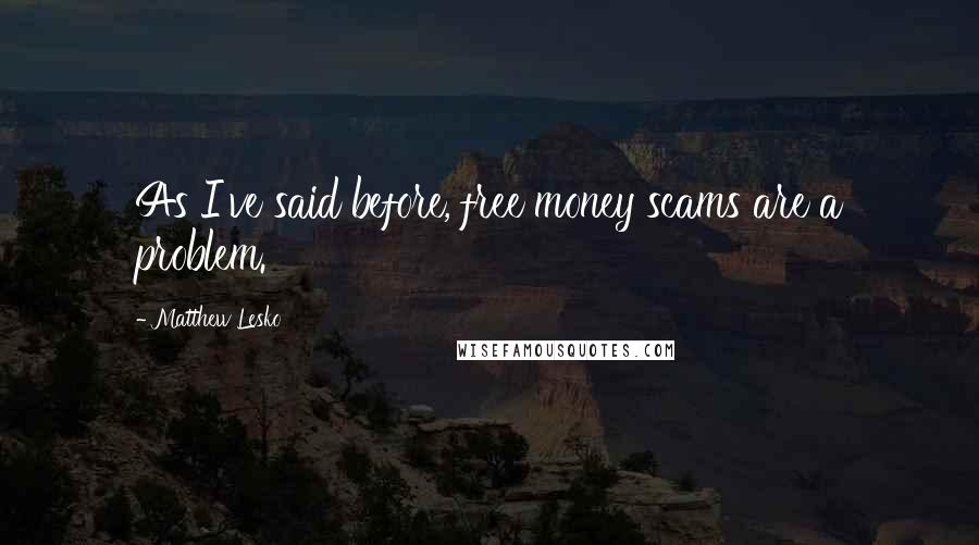 Matthew Lesko Quotes: As I've said before, free money scams are a problem.