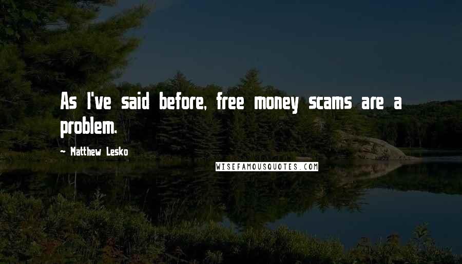 Matthew Lesko Quotes: As I've said before, free money scams are a problem.