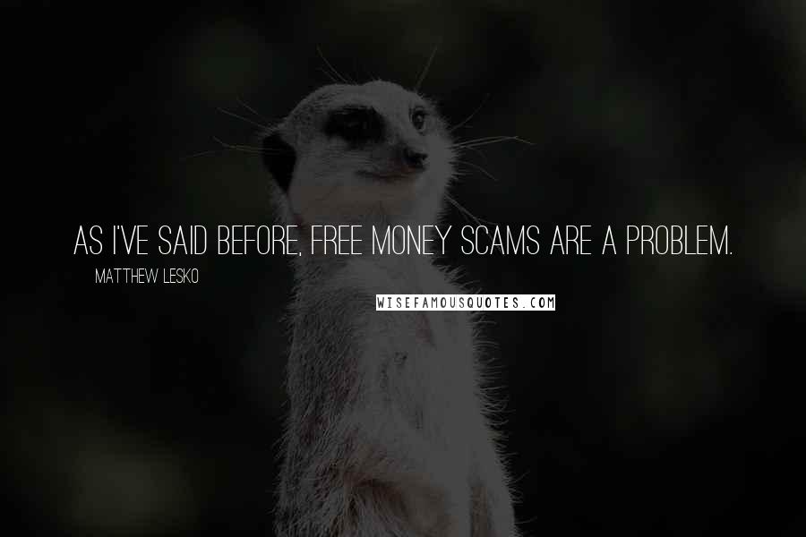 Matthew Lesko Quotes: As I've said before, free money scams are a problem.