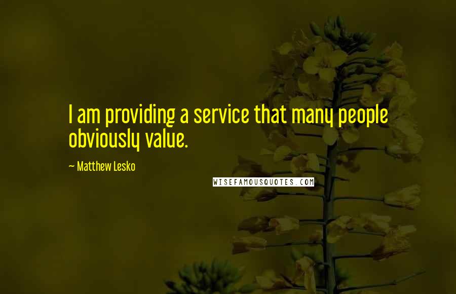 Matthew Lesko Quotes: I am providing a service that many people obviously value.