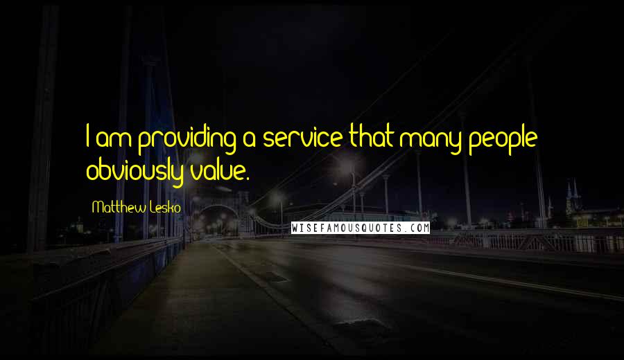 Matthew Lesko Quotes: I am providing a service that many people obviously value.