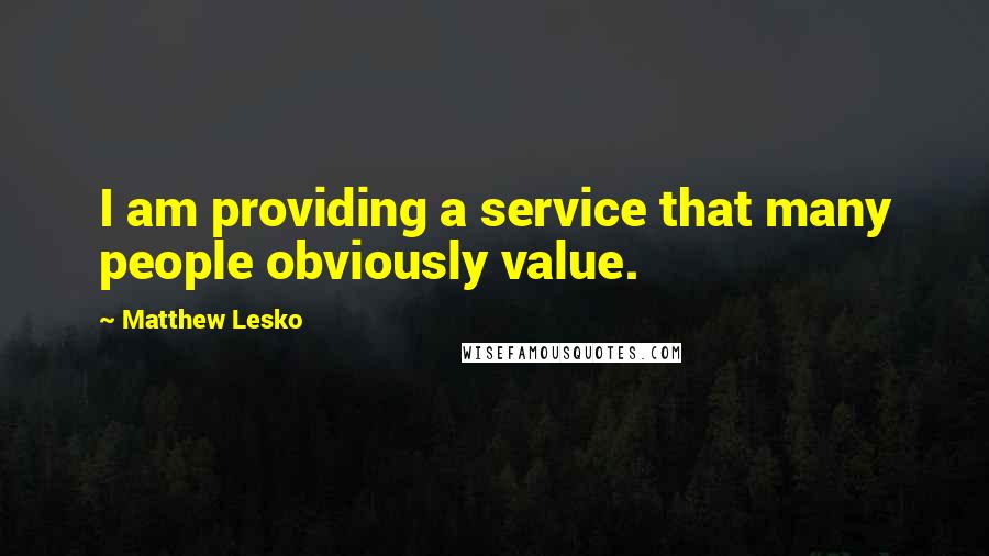 Matthew Lesko Quotes: I am providing a service that many people obviously value.