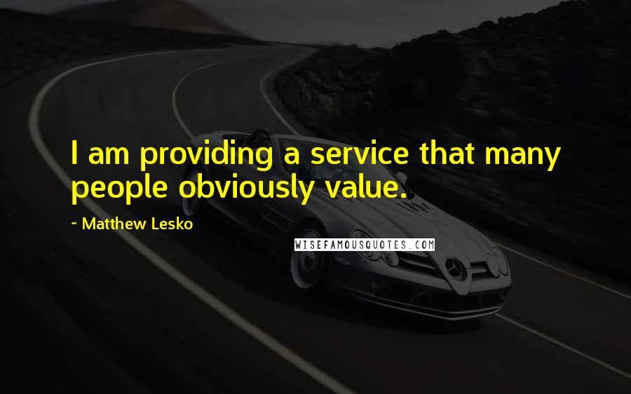 Matthew Lesko Quotes: I am providing a service that many people obviously value.