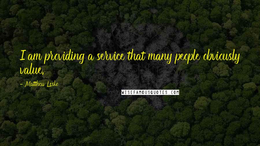 Matthew Lesko Quotes: I am providing a service that many people obviously value.