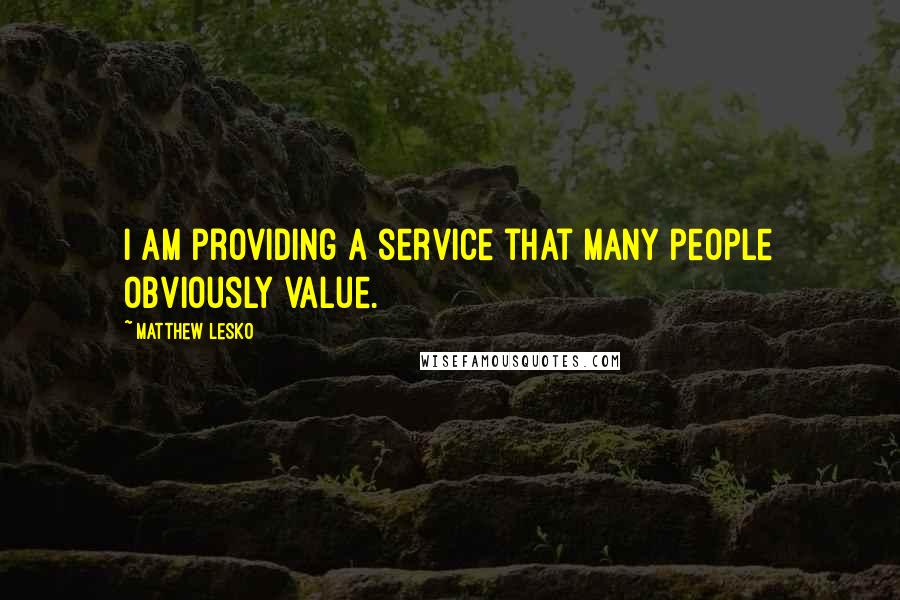 Matthew Lesko Quotes: I am providing a service that many people obviously value.