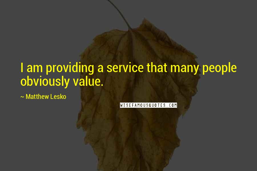 Matthew Lesko Quotes: I am providing a service that many people obviously value.