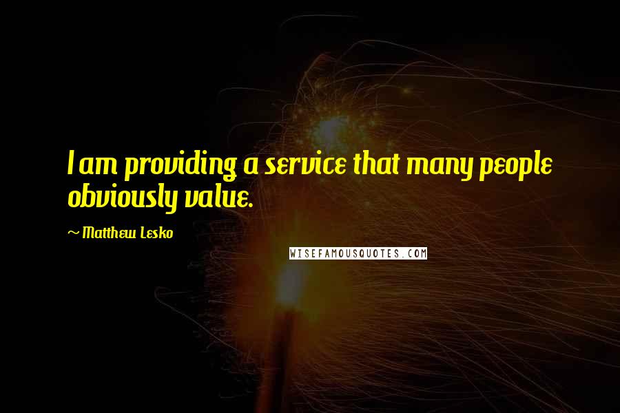 Matthew Lesko Quotes: I am providing a service that many people obviously value.