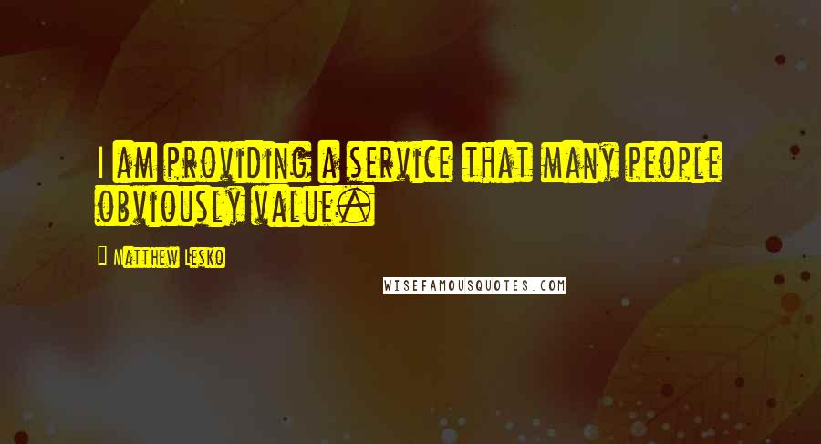 Matthew Lesko Quotes: I am providing a service that many people obviously value.