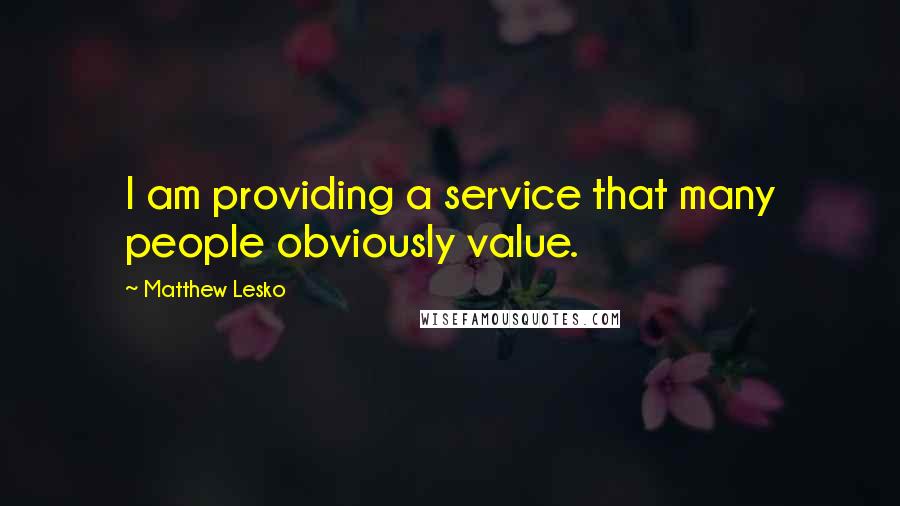 Matthew Lesko Quotes: I am providing a service that many people obviously value.