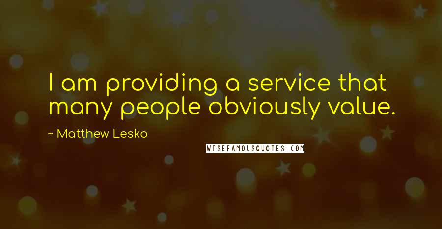 Matthew Lesko Quotes: I am providing a service that many people obviously value.