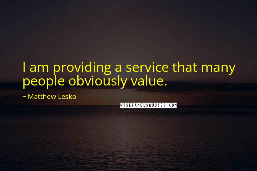 Matthew Lesko Quotes: I am providing a service that many people obviously value.