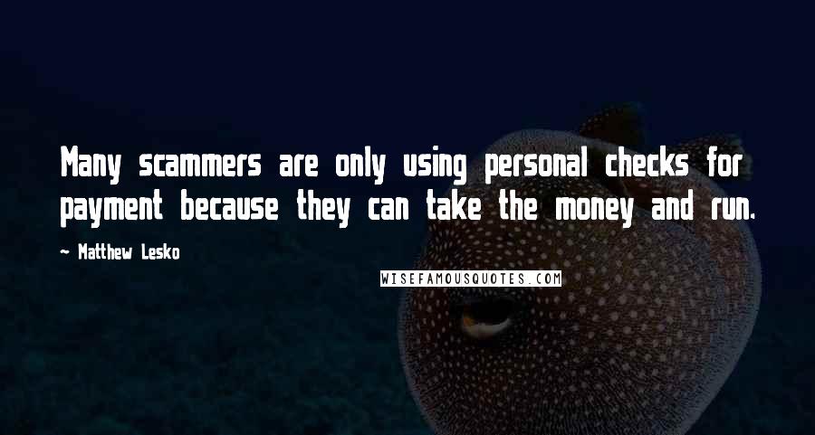 Matthew Lesko Quotes: Many scammers are only using personal checks for payment because they can take the money and run.