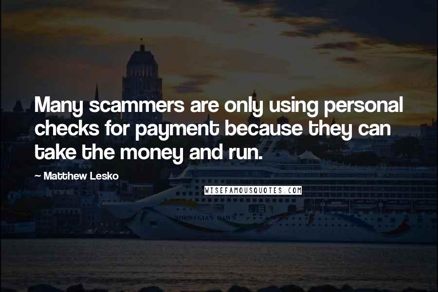 Matthew Lesko Quotes: Many scammers are only using personal checks for payment because they can take the money and run.