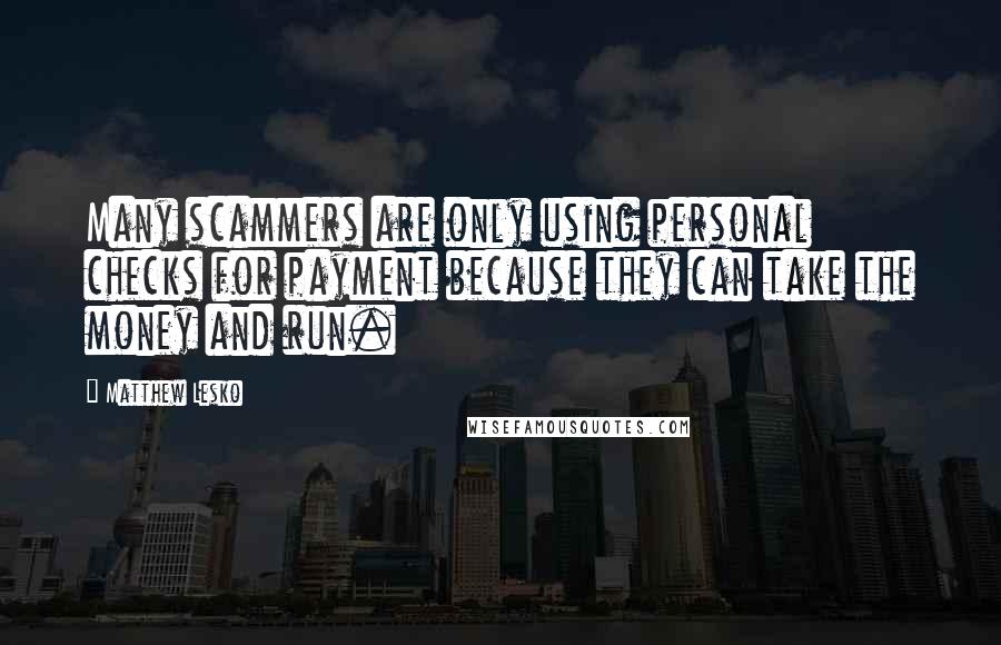 Matthew Lesko Quotes: Many scammers are only using personal checks for payment because they can take the money and run.