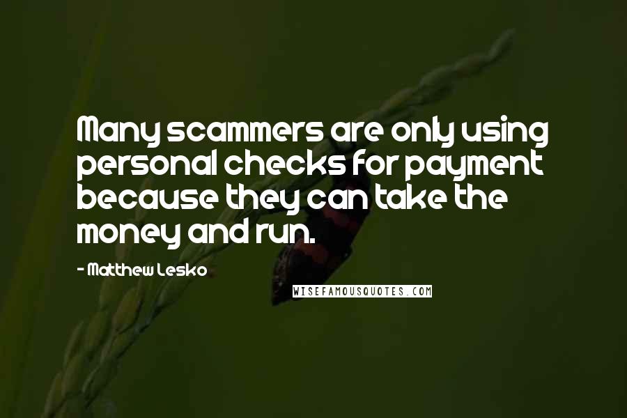 Matthew Lesko Quotes: Many scammers are only using personal checks for payment because they can take the money and run.