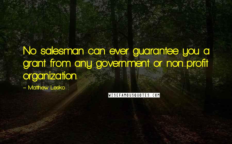 Matthew Lesko Quotes: No salesman can ever guarantee you a grant from any government or non-profit organization.