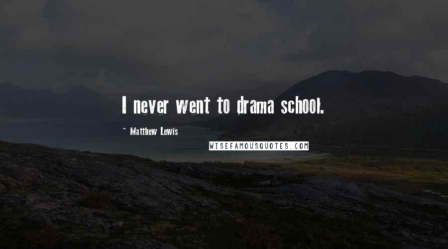 Matthew Lewis Quotes: I never went to drama school.